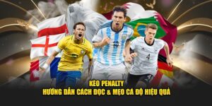 kèo penalty hướng dẫn cách đọc mẹo cá độ hiệu quả